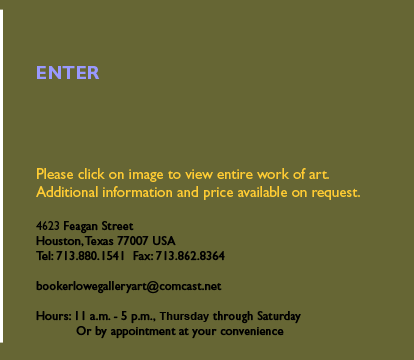 Please click on image to view entire work of art. Additional information and price available on request. 4623 Feagan Street, Houston Texas, 77007. Tel: 713.880.1541. Hours: 11 a.m. - 5 p.m., Thursday, Friday & Saturday. Or by appointment at your convenience.